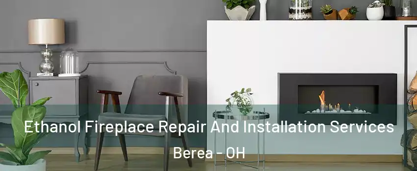  Ethanol Fireplace Repair And Installation Services Berea - OH