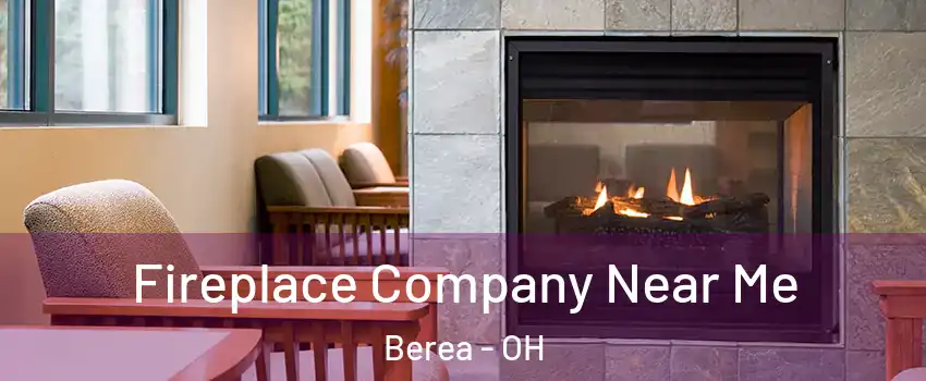  Fireplace Company Near Me Berea - OH