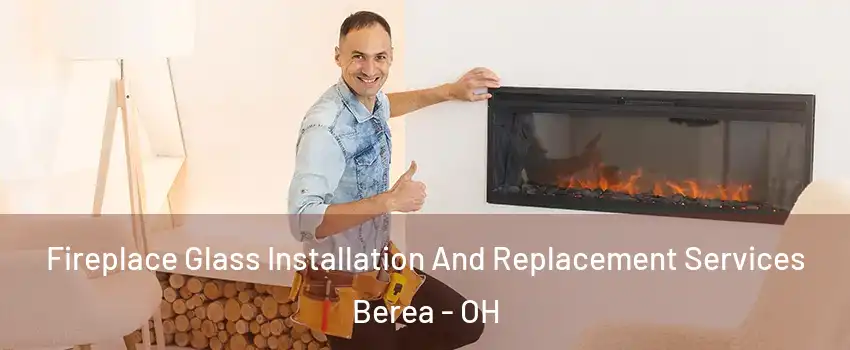  Fireplace Glass Installation And Replacement Services Berea - OH