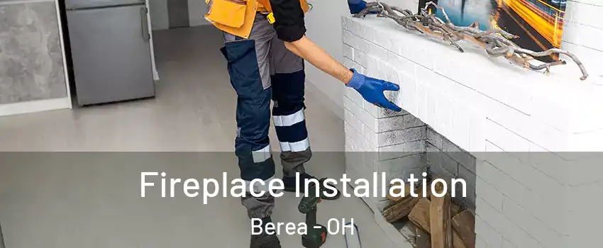  Fireplace Installation Berea - OH