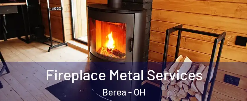  Fireplace Metal Services Berea - OH