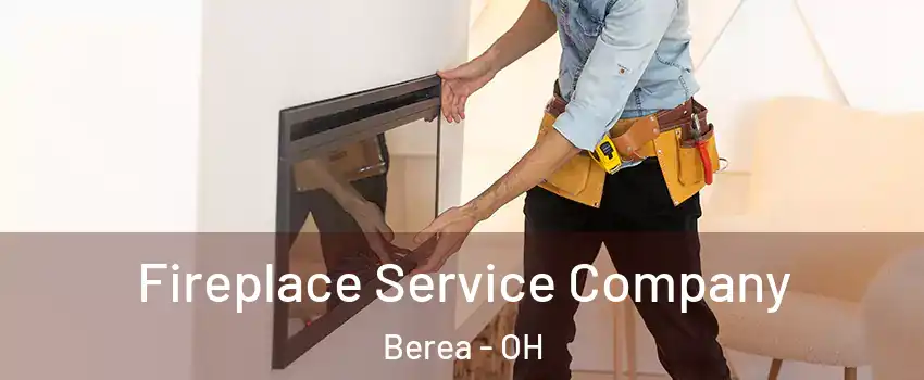  Fireplace Service Company Berea - OH