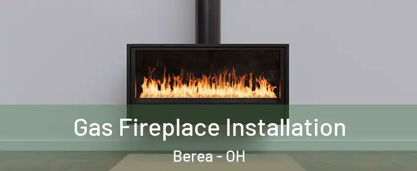  Gas Fireplace Installation Berea - OH
