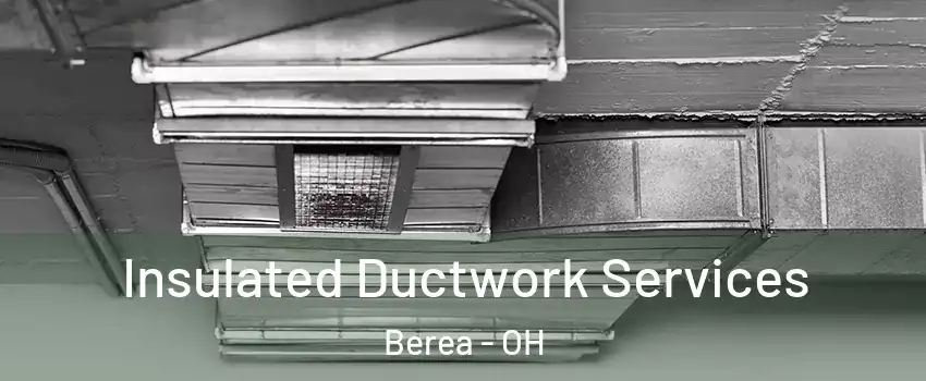  Insulated Ductwork Services Berea - OH