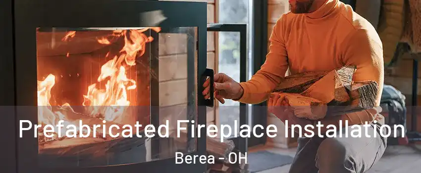  Prefabricated Fireplace Installation Berea - OH
