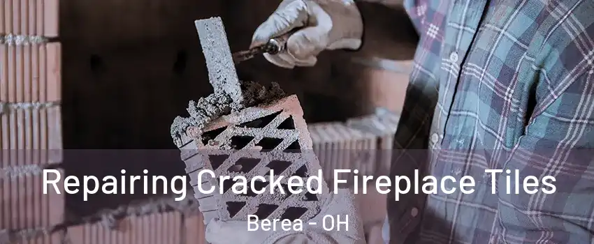  Repairing Cracked Fireplace Tiles Berea - OH