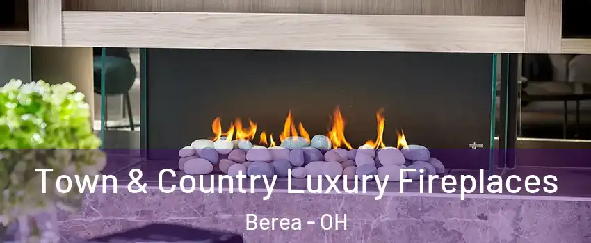  Town & Country Luxury Fireplaces Berea - OH