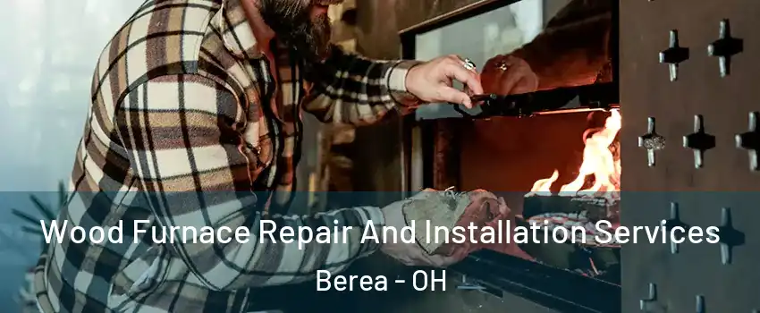  Wood Furnace Repair And Installation Services Berea - OH
